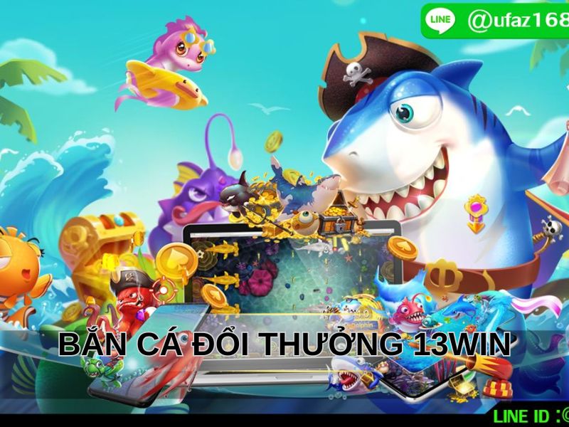 Bắn Cá Đổi Thưởng 13WIN Là Gì